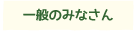 一般のみなさん