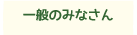 一般のみなさん